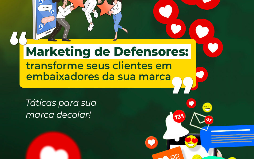 Marketing de Defensores: Transforme clientes em embaixadores da sua marca